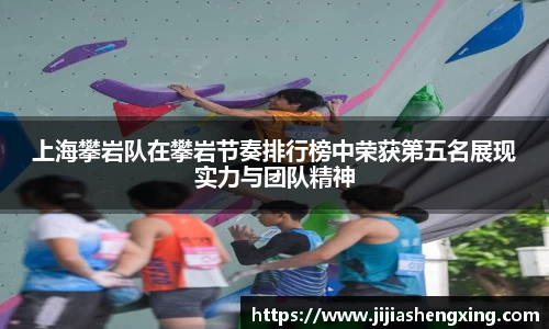 上海攀岩队在攀岩节奏排行榜中荣获第五名展现实力与团队精神